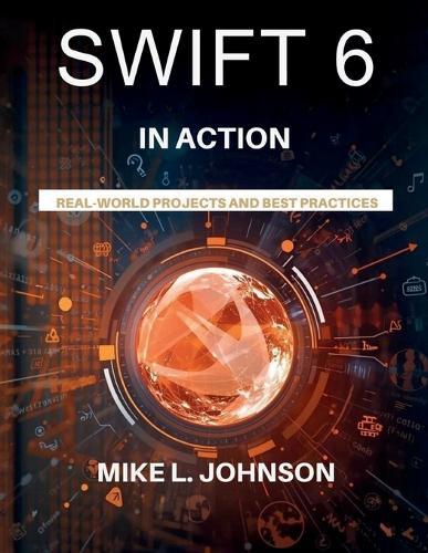 Swift 6 in action: Real-world projects and best practices