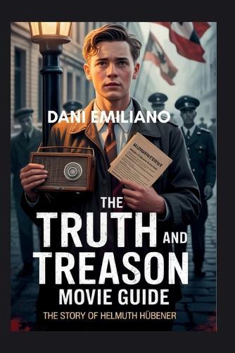 The Truth And Treason Movie Guide: The Story of Helmuth Hübener
