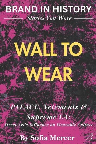 Wall to Wear: PALACE, Vetements & Supreme LA: Street Art's Influence on Wearable Culture