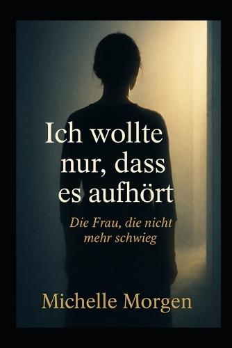 Ich wollte nur, dass es aufhört: Die Frau, die nicht mehr schweigt