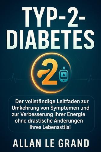 Typ-2-Diabetes: Der vollständige Leitfaden zur Umkehrung von Symptomen und zur Verbesserung Ihrer Energie ohne drastische Änderungen Ihres Lebensstils!