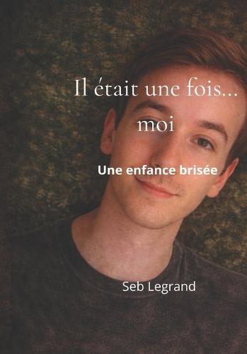 Il était une fois...moi: Une enfance brisée à l'adulte fort