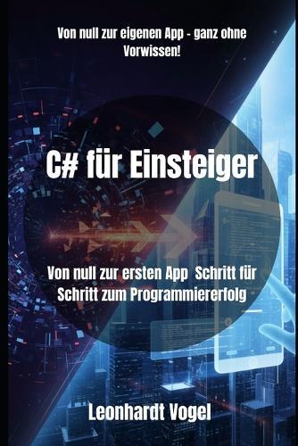 C# für Einsteiger: Von null zur ersten App Schritt für Schritt zum Programmiererfolg