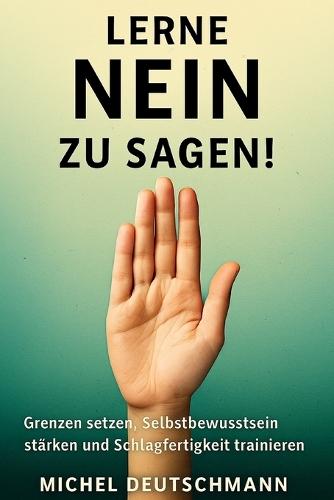 ""Lerne Nein zu sagen!: Wie du Grenzen setzt, dich befreist und Respekt gewinnst""