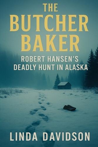 The Butcher Baker: Robert Hansen's Deadly Hunt in Alaska