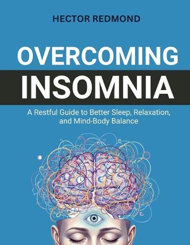 Overcoming Insomnia: A Restful Guide to Better Sleep, Relaxation, and Mind-Body Balance