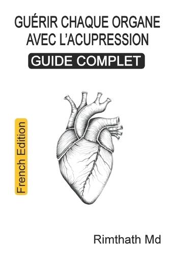 Guérir chaque organe avec l'acupression: Guide complet: French Edition