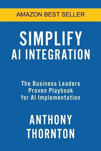 Simplify AI Integration: The Business Leaders Proven Playbook for AI Implementation