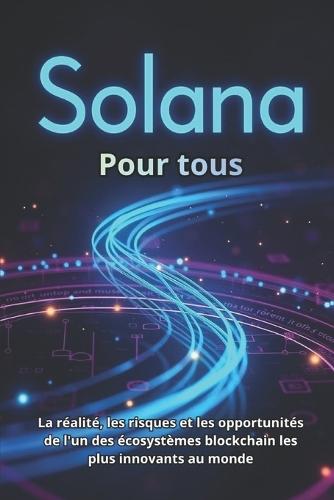 Solana (SOL) Pour tous: Un guide complet sur la technologie, l'investissement et l'utilisation pratique