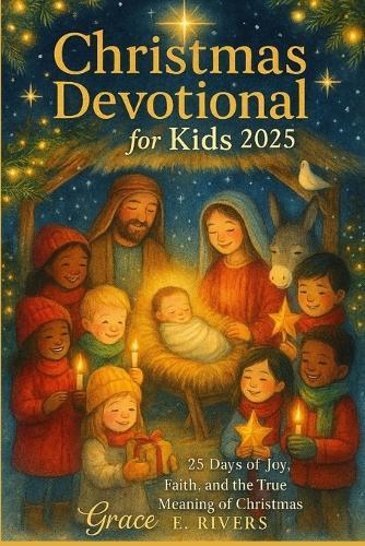Christmas Devotional for Kids 2025: 25 Days of Joy, Faith, and the True Meaning of Christmas