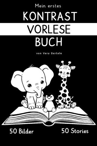 Mein erstes Kontrast-Vorlesebuch für Babys: Schwarz-Weiß-Bilder und kurze Tiergeschichten zum Vorlesen auch für Geschwister - Fördert Sehsinn, Sprache und Bindung ab Geburt (0 -12 Monate)
