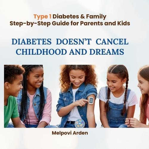 Diabetes Doesn't Cancel Childhood and Dreams: nspiration and guidance for families where diabetes is not a diagnosis, but a new rhythm of life.