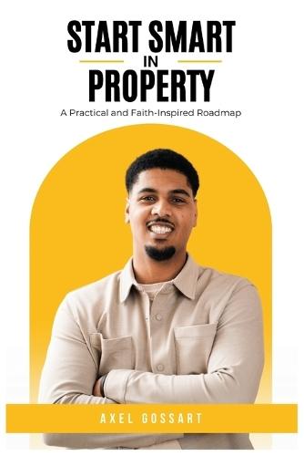 Start Smart in Property: A Practical and Faith-Inspired Roadmap