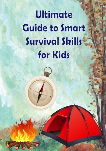 Ultimate Guide to Smart Survival Skills for Kids: Learn basic survival, skills handle harsh conditions, use tools, build shelters, find food and water, start fires, manage emergencies, and predict weather, with real survival stories for kids!