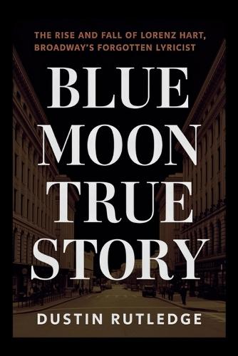 Blue Moon True Story: The Rise and Fall of Lorenz Hart, Broadway's Forgotten Lyricist