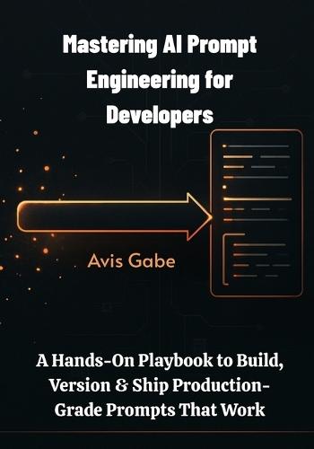 Mastering AI Prompt Engineering for Developers: A Hands-On Playbook to Build, Version & Ship Production-Grade Prompts That Work