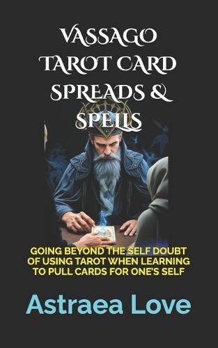 Vassago Tarot Card Spreads & Spells: Going Beyond the Self Doubt of Using Tarot When Learning to Pull Cards for One's Self