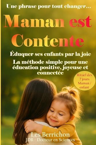 Maman est Contente: Éduquer ses enfants par la joie - La méthode simple pour une éducation positive, joyeuse et connectée