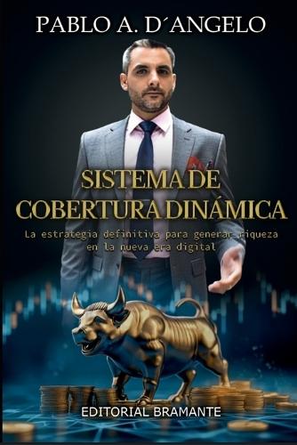 Sistema de Cobertura Dinamica: La Estrategia Definitiva Para Generar Riqueza En La Nueva Era Digital