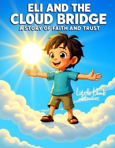 Eli's Big Adventures: Eli and the Cloud Bridge: A Journey of Faith, Hope, and God's Guiding Light