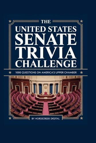 The United States Senate Trivia Challenge: 1000 Questions on America's Upper Chamber