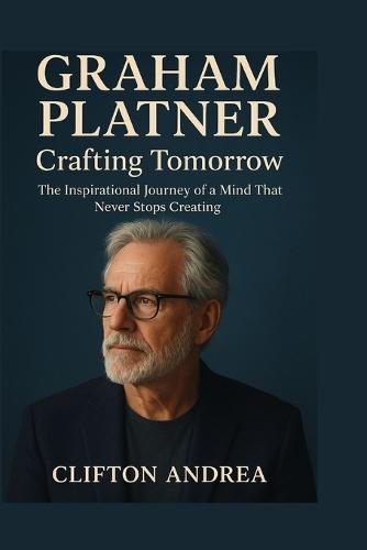 Graham Platner: Crafting Tomorrow: The inspirational journey of the mind that never stops creating