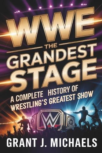 WWE The Grandest Stage: A Complete History of Wrestling's Greatest Show