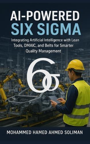 AI-Powered Six Sigma: Integrating Artificial Intelligence with Lean Tools, DMAIC, and Belts for Smarter Quality Management