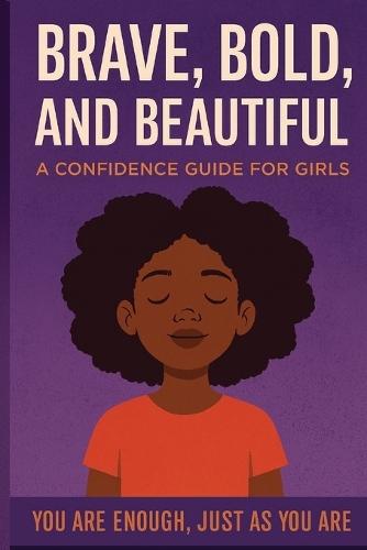 Brave, Bold, and Beautiful: A Confidence Guide for Girls: You Are Enough, Just as You Are