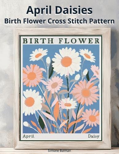 April Daisies Birth Flower Cross Stitch Pattern: Large-Print Modern Daisies in Flower Market Style with Easy-to-Follow Charts