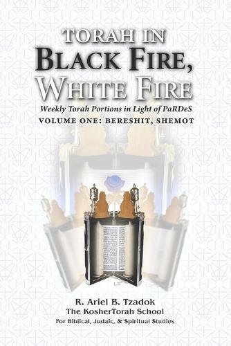 Torah in Black Fire, White Fire: Weekly Torah Portions in Light of PaRDeS