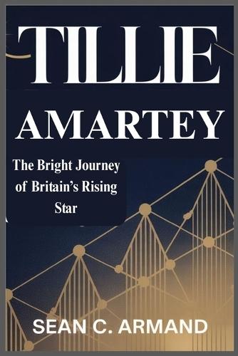 Tillie Amartey: The Bright Journey of Britain's Rising Star