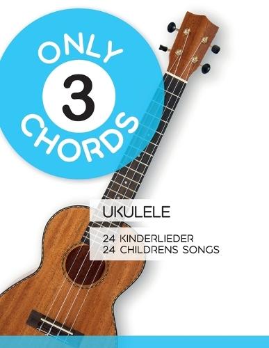 Only 3 Chords - Ukulele - 24 Kinderlieder / 24 Childrens Songs