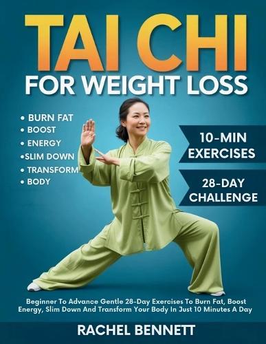 Tai chi For weight Loss: Beginner To Advance Gentle 28-Day Exercises To Burn Fat, Boost Energy, Slim Down And Transform Your Body In Just 10 Minutes A Day