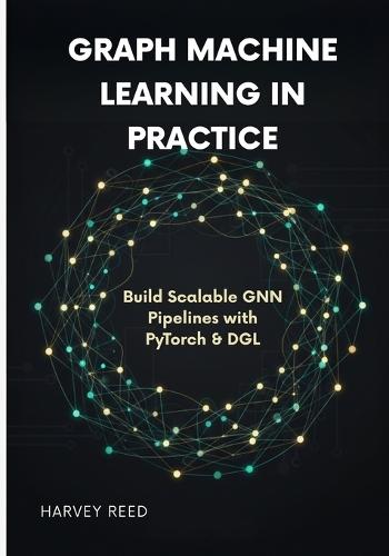 Graph Machine Learning in Practice: Build Scalable GNN Pipelines with PyTorch & DGL