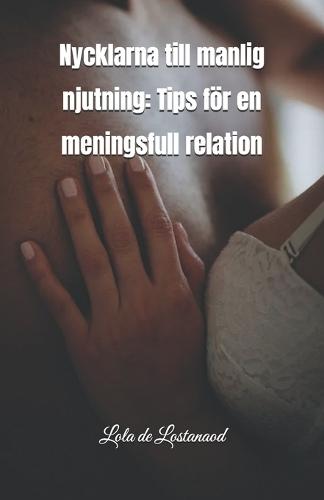 Nycklarna till manlig njutning: Tips för en meningsfull relation