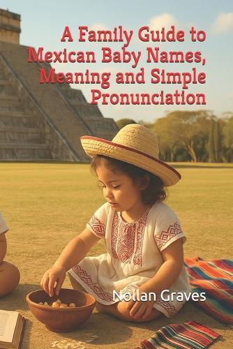 A Family Guide to Mexican Baby Names, Meaning and Simple Pronunciation