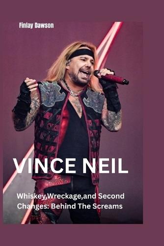 Vince Neil: Whiskey, Wreckage, and Second Chances: Behind The Screams