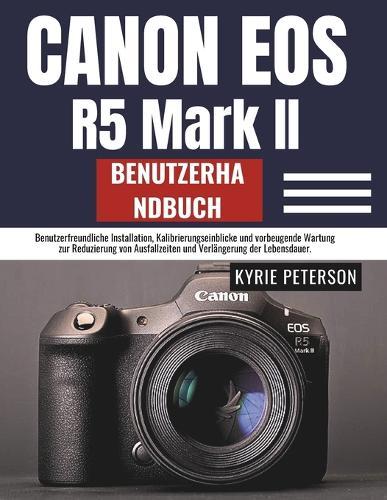 Canon Eos R5 Mark II Benutzerhandbuch: Benutzerfreundliche Installation, Kalibrierungseinblicke und vorbeugende Wartung zur Reduzierung von Ausfallzeiten und Verlängerung der Lebensdauer.