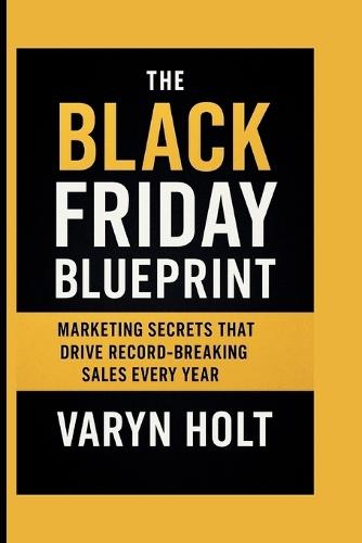 The Black Friday Blueprint: Marketing Secrets That Drive Record-Breaking Sales Every Year