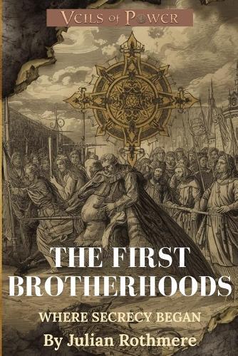 The First Brotherhoods: Where Secrecy Began