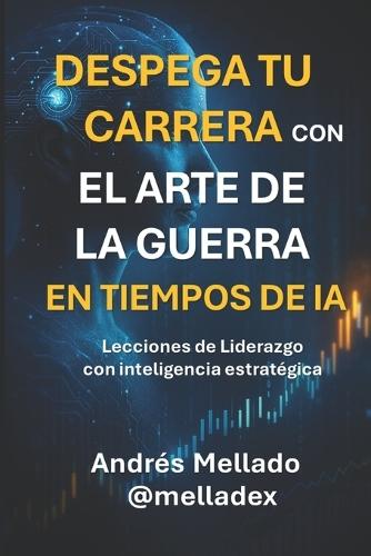 Despega tu Carrera con El arte de la guerra: Lecciones de liderazgo y estrategia en tiempos de inteligencia artificial