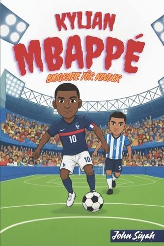 Kylian Mbappé Biografie Für Kinder: Eine inspirierende Geschichte für junge Leser, die Fußball lieben und an ihren Traum glauben