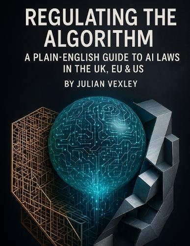 Regulating the Algorithm: A Plain-English Guide to AI Laws in the UK, EU & US