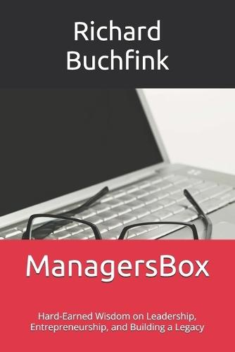 ManagersBox: Hard-Earned Wisdom on Leadership, Entrepreneurship, and Building a Legacy