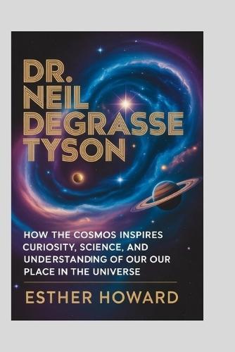 Dr. Neil deGrasse Tyson: How the Cosmos Inspires Curiosity, Science, and Understanding of Our Place in the Universe