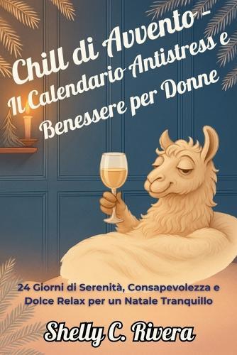 Chill di Avvento - Il Calendario Antistress e Benessere per Donne: 24 Giorni di Serenità, Consapevolezza e Dolce Relax per un Natale Tranquillo