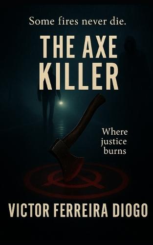 The Axe Killer - Where Justice Burns: A Psychological Thriller by Victor Ferreira Diogo