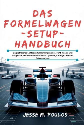 Das Formelwagen-Setup-Handbuch: Ein praktischer Leitfaden für Renningenieure, FSAE-Teams und fortgeschrittene Sim-Racer (Chassis Dynamik, Aerodynamik und Datenanalyse)