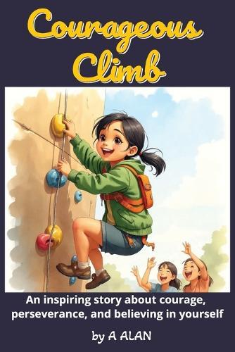 Courageous Climb: An inspiring story about courage, perseverance, and believing in yourself